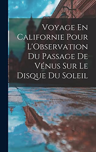 Voyage En Californie Pour L'Observation Du Passage De Venus Sur Le Disque Du Soleil
