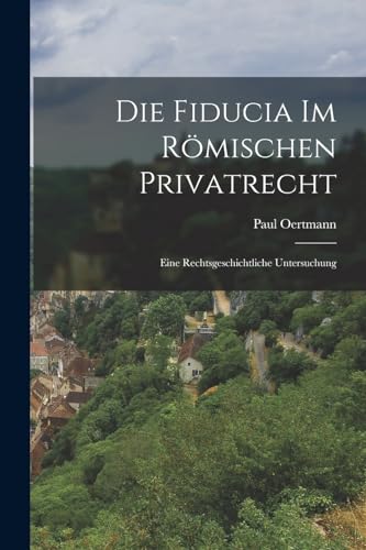 Die Fiducia Im Roemischen Privatrecht