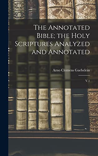 The Annotated Bible; the Holy Scriptures Analyzed and Annotated