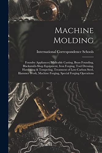 Machine Molding; Foundry Appliances, Malleable Casting, Brass Founding, Blacksmith-shop Equipment, Iron Forging, Tool Dressing, Hardening & Tempering, Treatment of Low-carbon Steel, Hammer Work, Machine Forging, Special Forging Operations