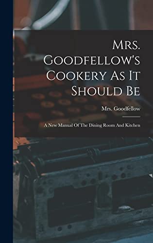 Mrs. Goodfellow's Cookery As It Should Be