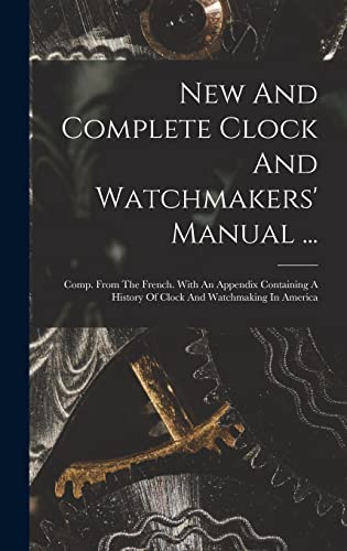 New And Complete Clock And Watchmakers' Manual ...