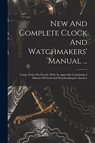 New And Complete Clock And Watchmakers' Manual ...