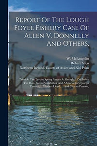 Report Of The Lough Foyle Fishery Case Of Allen V. Donnelly And Others, 
