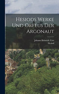 Hesiods Werke und Orfeus der Argonaut 