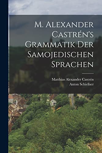 M. Alexander Castren's Grammatik Der Samojedischen Sprachen