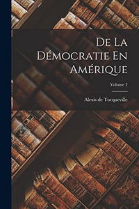 De La Democratie En Amerique; Volume 2 