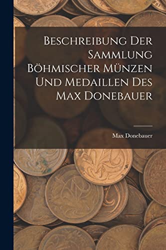 Beschreibung Der Sammlung Boehmischer Munzen Und Medaillen Des Max Donebauer