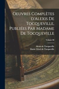 Oeuvres completes d'Alexis de Tocqueville, publiees par Madame de Tocqueville; Volume 08 