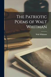 The Patriotic Poems of Walt Whitman 