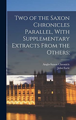 Two of the Saxon Chronicles Parallel, With Supplementary Extracts From the Others;