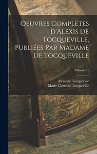 Oeuvres completes d'Alexis de Tocqueville, publiees par Madame de Tocqueville; Volume 01 