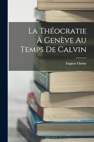La Theocratie a Geneve au Temps de Calvin