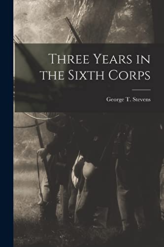 Three Years in the Sixth Corps
