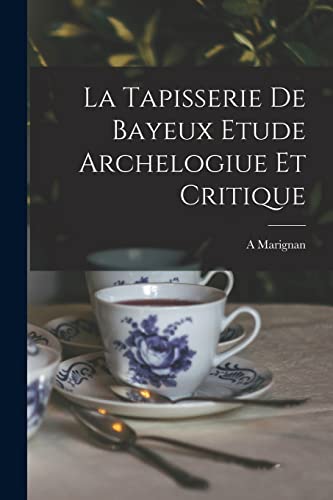 La Tapisserie De Bayeux Etude Archelogiue et Critique