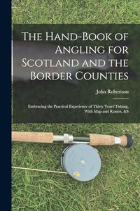 The Hand-Book of Angling for Scotland and the Border Counties 