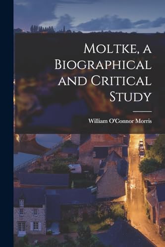 Moltke, a Biographical and Critical Study