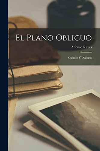El plano oblicuo; cuentos y dialogos