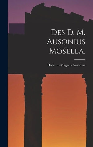 Des D. M. Ausonius Mosella.