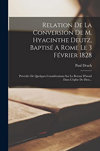 Relation De La Conversion De M. Hyacinthe Deutz, Baptise A Rome Le 3 Fevrier 1828