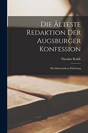 Die älteste Redaktion der Augsburger Konfession