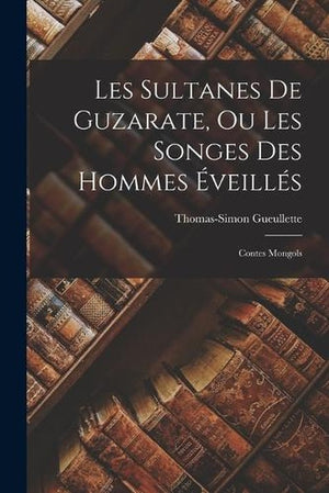 Les Sultanes De Guzarate, Ou Les Songes Des Hommes Éveillés