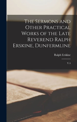 The Sermons and Other Practical Works of the Late Reverend Ralph Erskine, Dunfermline