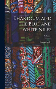 Khartoum and the Blue and White Niles; Volume 1 