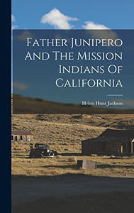 Father Junipero And The Mission Indians Of California 