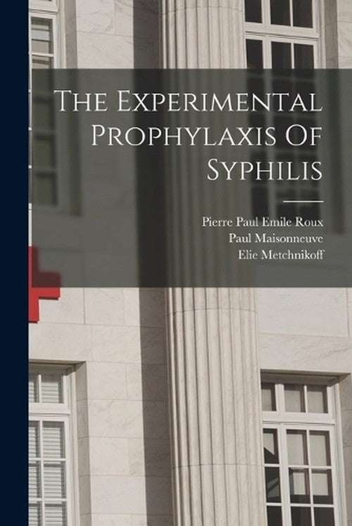 The Experimental Prophylaxis Of Syphilis By Paul Maisonneuve | World of ...