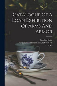 Catalogue Of A Loan Exhibition Of Arms And Armor 