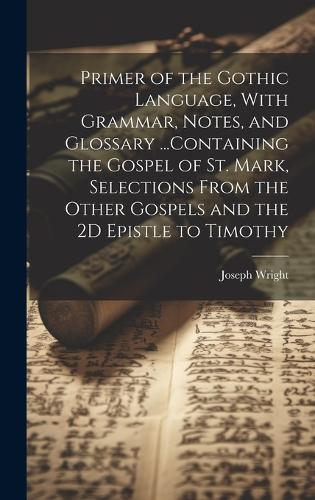 Primer of the Gothic Language, With Grammar, Notes, and Glossary ...