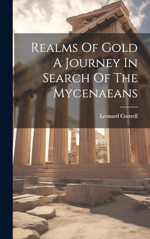 Realms Of Gold A Journey In Search Of The Mycenaeans