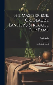 His Masterpiece, Or, Claude Lantier's Struggle For Fame 