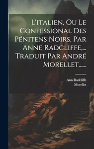 L'italien, Ou Le Confessional Des Pénitens Noirs, Par Anne Radcliffe, ... Traduit Par André Morellet...... 