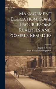 Management Education, Some Troublesome Realities and Possible Remedies 