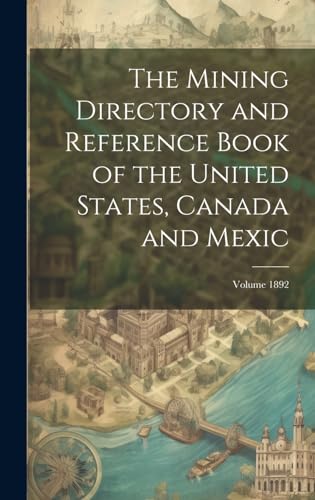 The Mining Directory and Reference Book of the United States, Canada and Mexic; Volume 1892