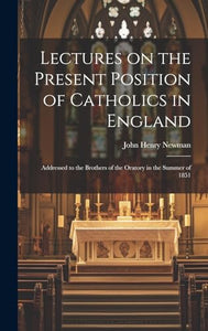 Lectures on the Present Position of Catholics in England 