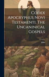Codex Apocryphus Novi Testamenti. The Uncaninical Gospels 