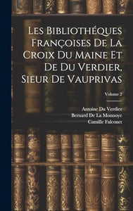 Les Bibliothéques Françoises De La Croix Du Maine Et De Du Verdier, Sieur De Vauprivas; Volume 2 