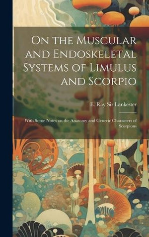 On the Muscular and Endoskeletal Systems of Limulus and Scorpio; With Some Notes on the Anatomy and Generic Characters of Scorpions