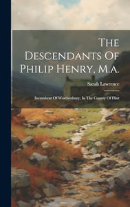 The Descendants Of Philip Henry, M.a. 