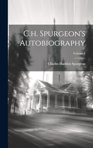 C.h. Spurgeon's Autobiography; Volume 1 