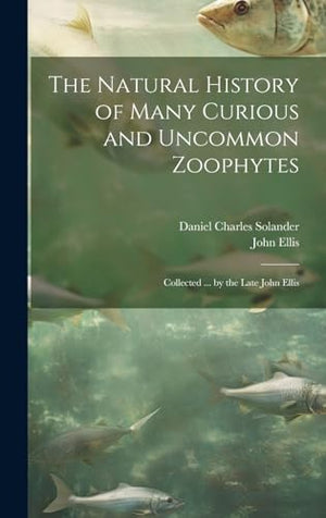 The Natural History of Many Curious and Uncommon Zoophytes