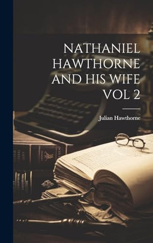 Nathaniel Hawthorne and His Wife Vol 2