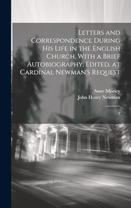 Letters and Correspondence During his Life in the English Church, With a Brief Autobiography. Edited, at Cardinal Newman's Request 