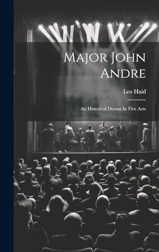 Major John Andre: An Historical Drama In Five Acts