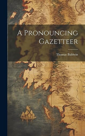 A Pronouncing Gazetteer