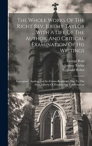 The Whole Works Of The Right Rev. Jeremy Taylor ... With A Life Of The Author, And Critical Examination Of His Writings 