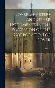 Dover Charters and Other Documents in the Possession of the Corporation of Dover 